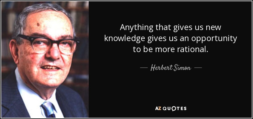 Anything that gives us new knowledge gives us an opportunity to be more rational. - Herbert Simon