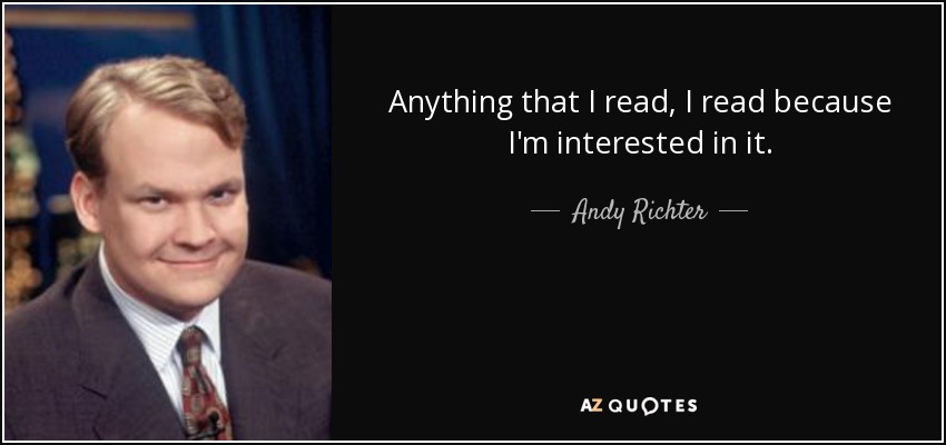 Anything that I read, I read because I'm interested in it. - Andy Richter