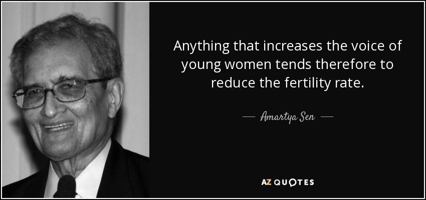 Anything that increases the voice of young women tends therefore to reduce the fertility rate. - Amartya Sen