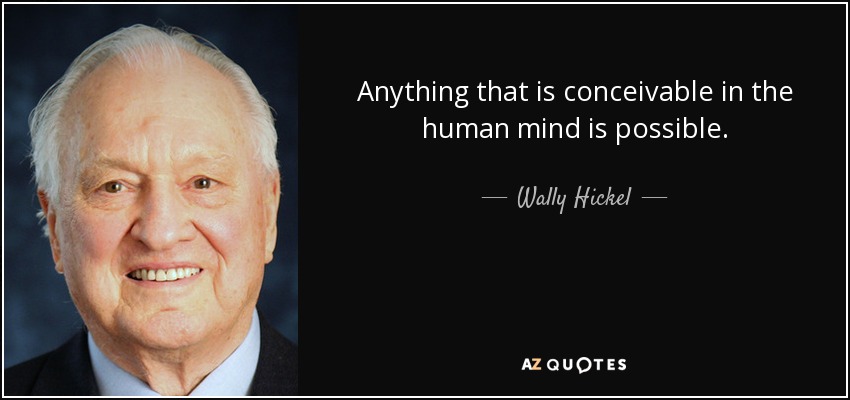 Anything that is conceivable in the human mind is possible. - Wally Hickel