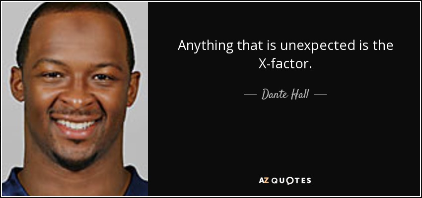 Anything that is unexpected is the X-factor. - Dante Hall