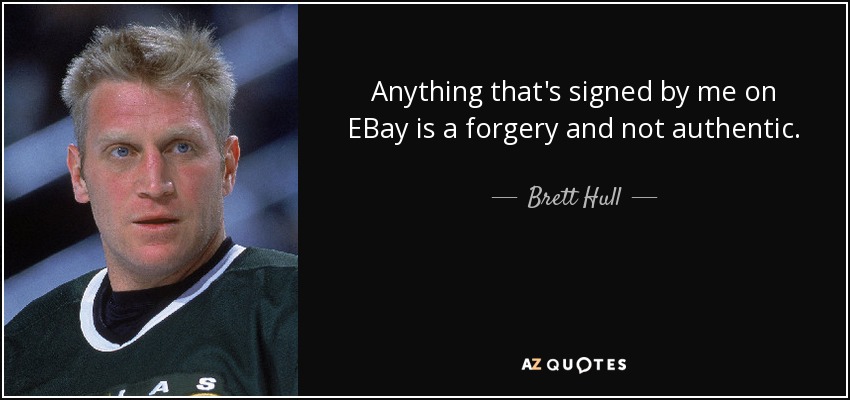 Anything that's signed by me on EBay is a forgery and not authentic. - Brett Hull