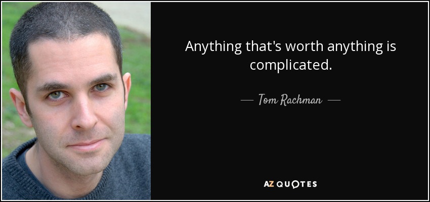 Anything that's worth anything is complicated. - Tom Rachman