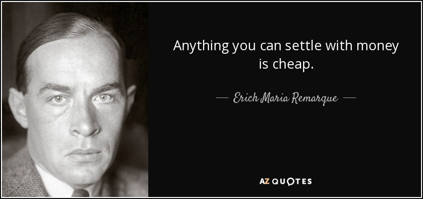 Anything you can settle with money is cheap. - Erich Maria Remarque