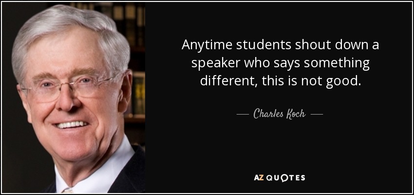 Anytime students shout down a speaker who says something different, this is not good. - Charles Koch
