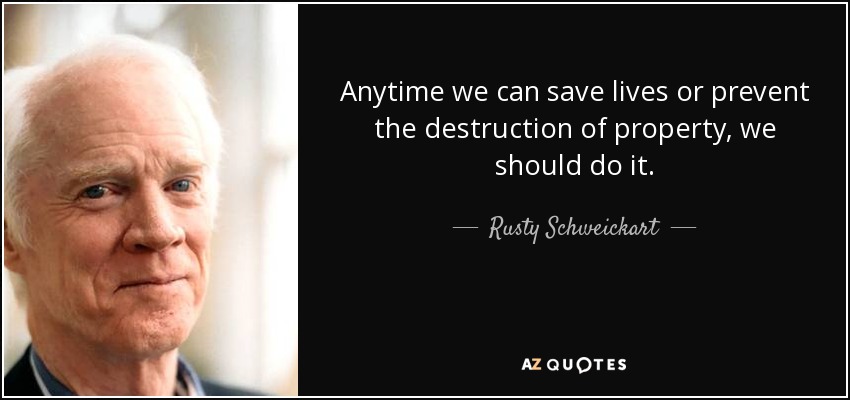 Anytime we can save lives or prevent the destruction of property, we should do it. - Rusty Schweickart