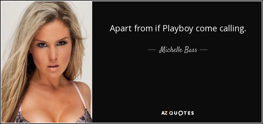 Apart from if Playboy come calling. - Michelle Bass