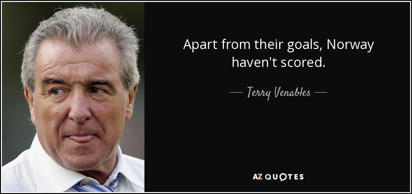 Apart from their goals, Norway haven't scored. - Terry Venables