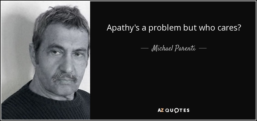 Apathy's a problem but who cares? - Michael Parenti