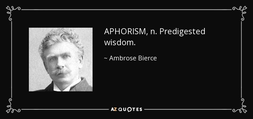 APHORISM, n. Predigested wisdom. - Ambrose Bierce
