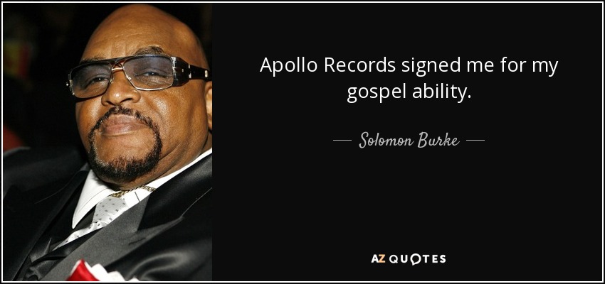 Apollo Records signed me for my gospel ability. - Solomon Burke