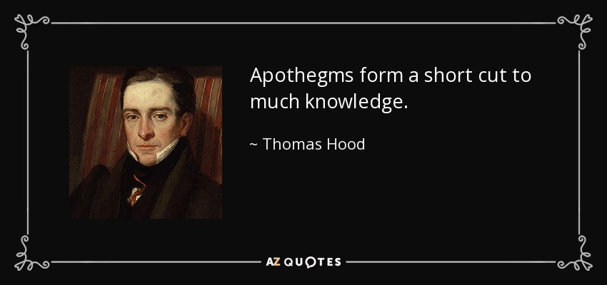 Apothegms form a short cut to much knowledge. - Thomas Hood
