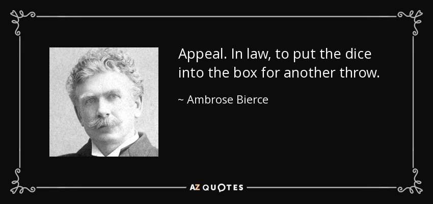 Appeal. In law, to put the dice into the box for another throw. - Ambrose Bierce