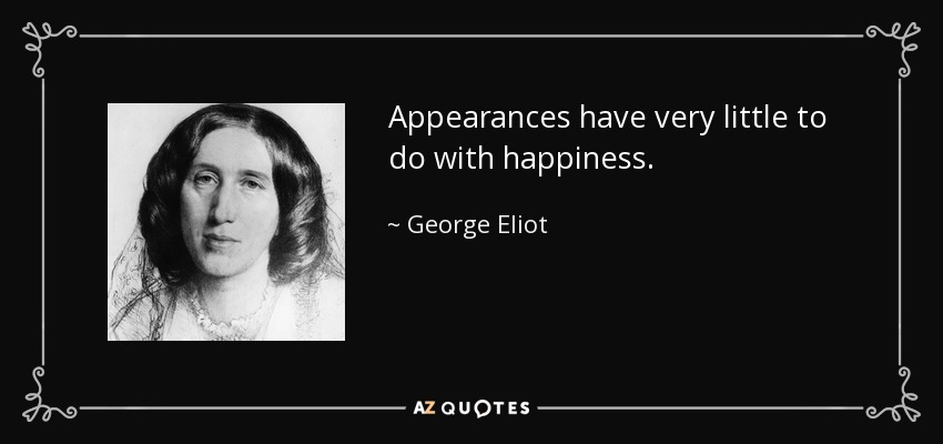 Appearances have very little to do with happiness. - George Eliot
