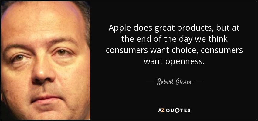 Apple does great products, but at the end of the day we think consumers want choice, consumers want openness. - Robert Glaser