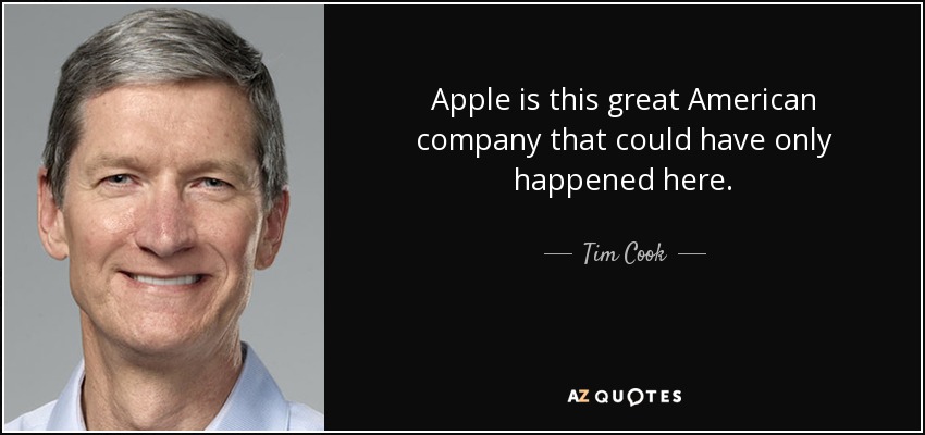 Apple is this great American company that could have only happened here. - Tim Cook