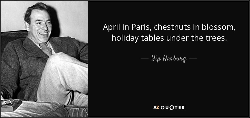 April in Paris, chestnuts in blossom, holiday tables under the trees. - Yip Harburg