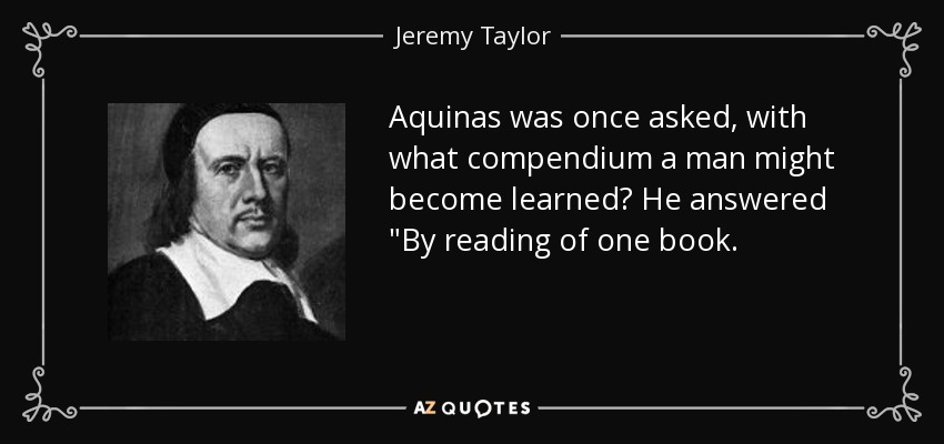 Aquinas was once asked, with what compendium a man might become learned? He answered 