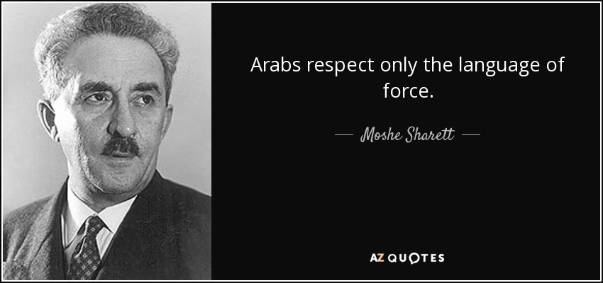 Arabs respect only the language of force. - Moshe Sharett