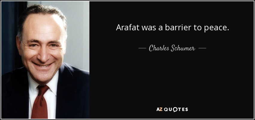 Arafat was a barrier to peace. - Charles Schumer
