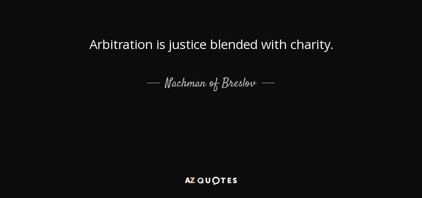 Arbitration is justice blended with charity. - Nachman of Breslov