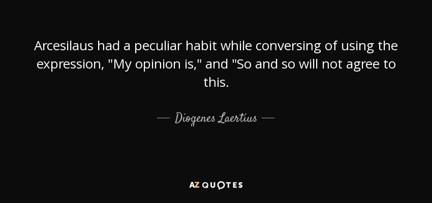 Arcesilaus had a peculiar habit while conversing of using the expression, 