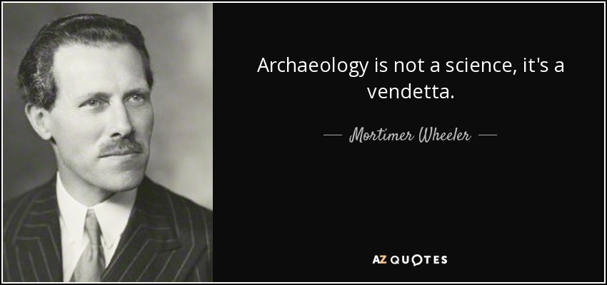 Archaeology is not a science, it's a vendetta. - Mortimer Wheeler