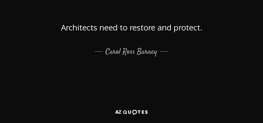 Architects need to restore and protect. - Carol Ross Barney