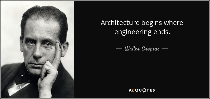 Architecture begins where engineering ends. - Walter Gropius