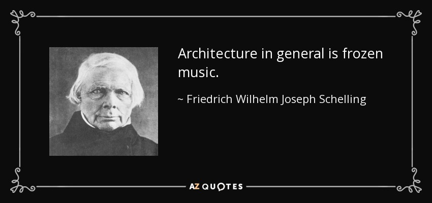 Architecture in general is frozen music. - Friedrich Wilhelm Joseph Schelling