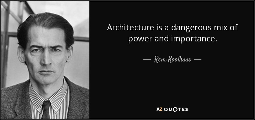 Architecture is a dangerous mix of power and importance. - Rem Koolhaas