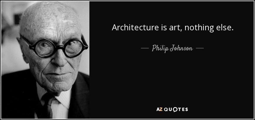 Architecture is art, nothing else. - Philip Johnson
