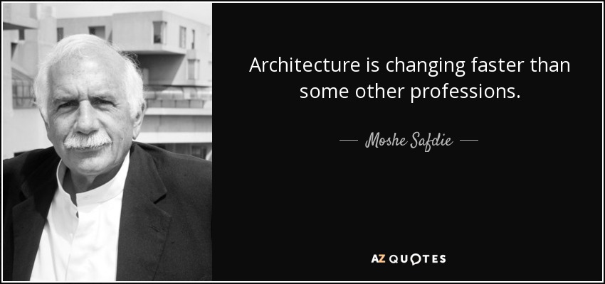 Architecture is changing faster than some other professions. - Moshe Safdie