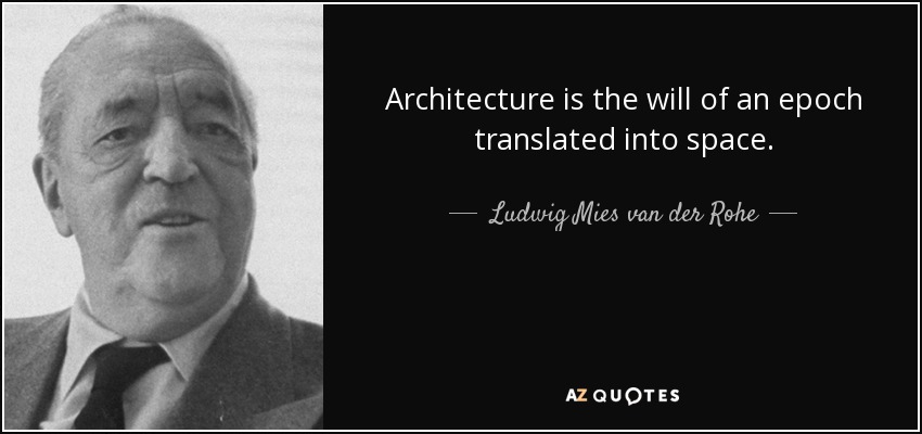 Architecture is the will of an epoch translated into space. - Ludwig Mies van der Rohe