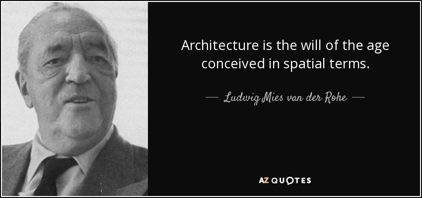 Architecture is the will of the age conceived in spatial terms. - Ludwig Mies van der Rohe