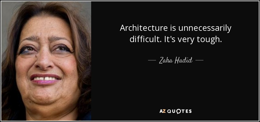 Architecture is unnecessarily difficult. It's very tough. - Zaha Hadid