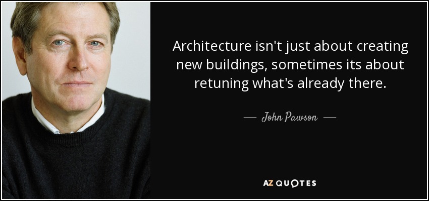 Architecture isn't just about creating new buildings, sometimes its about retuning what's already there. - John Pawson