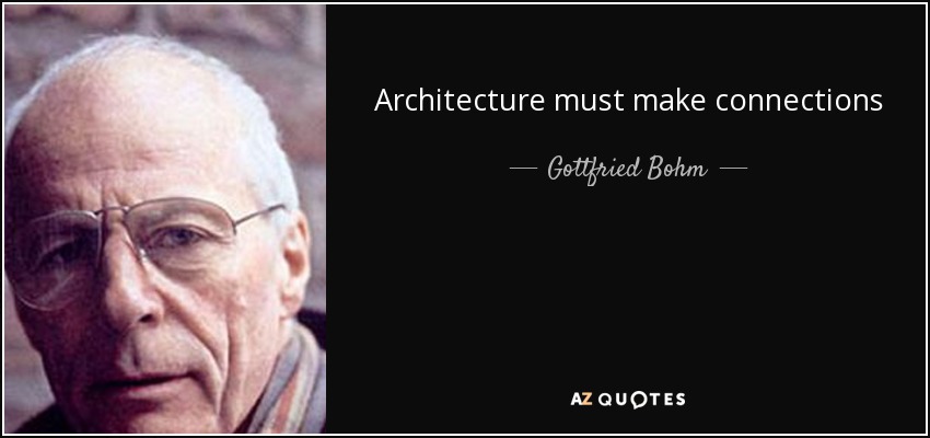 Architecture must make connections - Gottfried Bohm