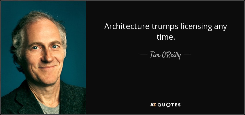 Architecture trumps licensing any time. - Tim O'Reilly