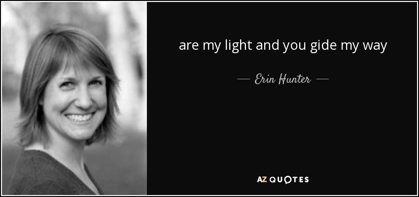 are my light and you gide my way - Erin Hunter