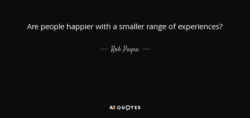 Are people happier with a smaller range of experiences? - Rob Payne
