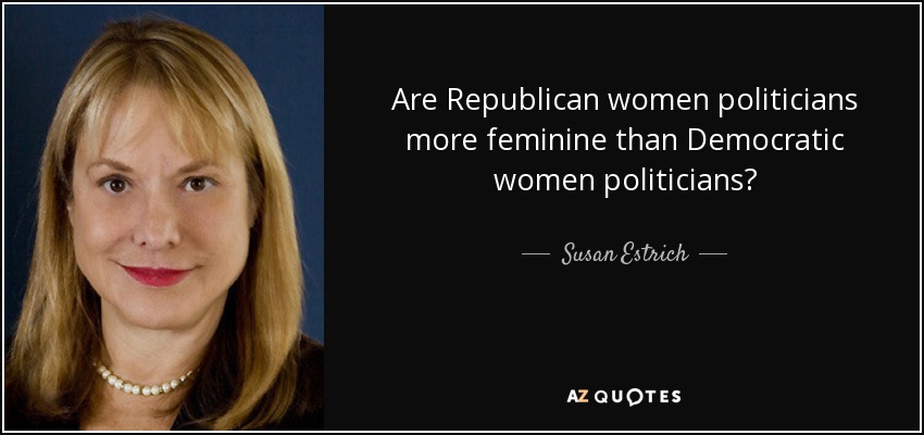 Are Republican women politicians more feminine than Democratic women politicians? - Susan Estrich