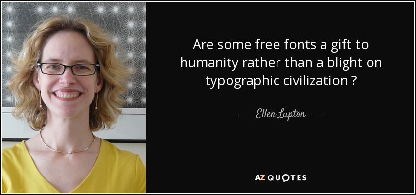 Are some free fonts a gift to humanity rather than a blight on typographic civilization ? - Ellen Lupton