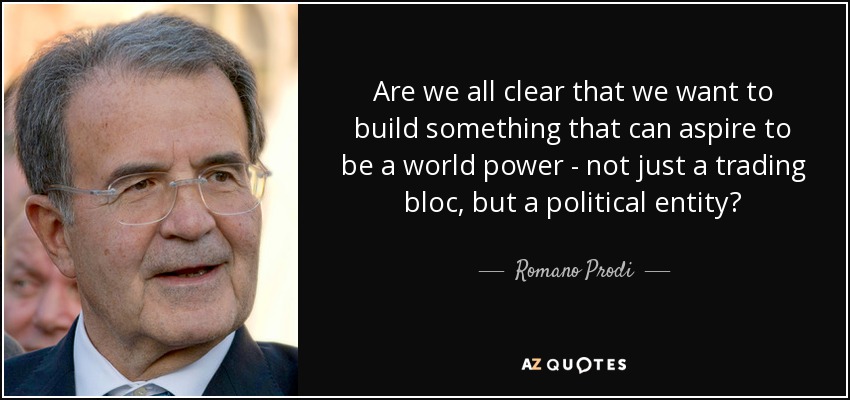 Are we all clear that we want to build something that can aspire to be a world power - not just a trading bloc, but a political entity? - Romano Prodi