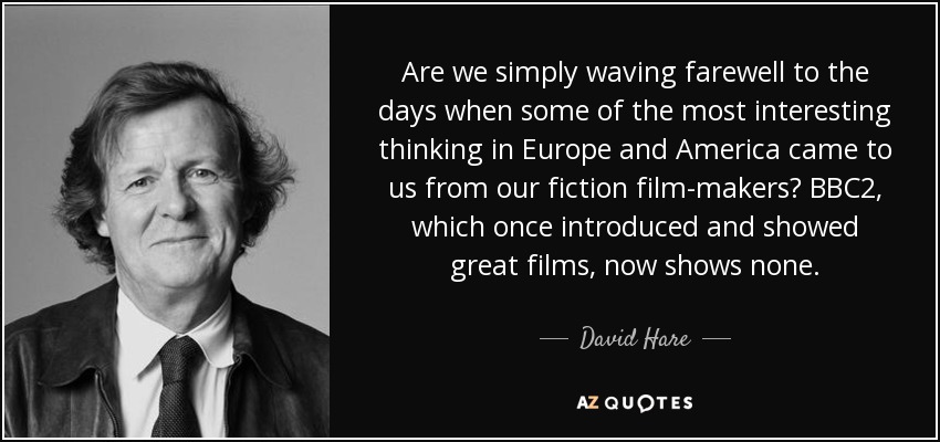 Are we simply waving farewell to the days when some of the most interesting thinking in Europe and America came to us from our fiction film-makers? BBC2, which once introduced and showed great films, now shows none. - David Hare