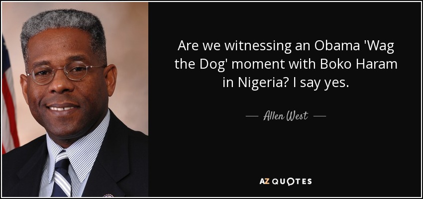 Are we witnessing an Obama 'Wag the Dog' moment with Boko Haram in Nigeria? I say yes. - Allen West