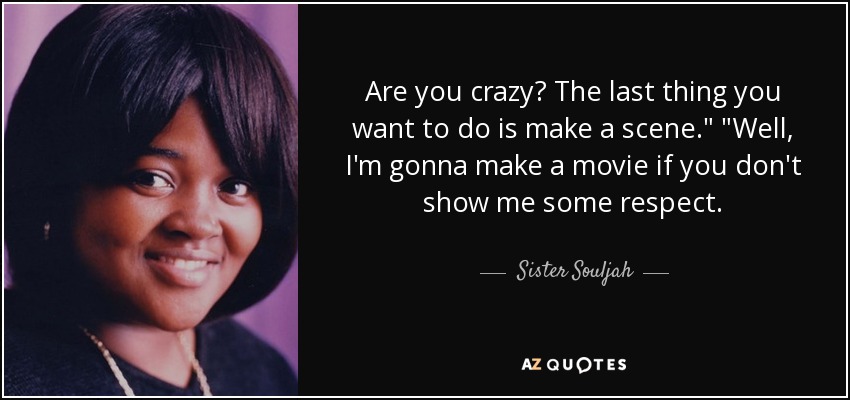 Are you crazy? The last thing you want to do is make a scene.