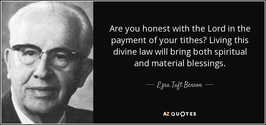 Are you honest with the Lord in the payment of your tithes? Living this divine law will bring both spiritual and material blessings. - Ezra Taft Benson