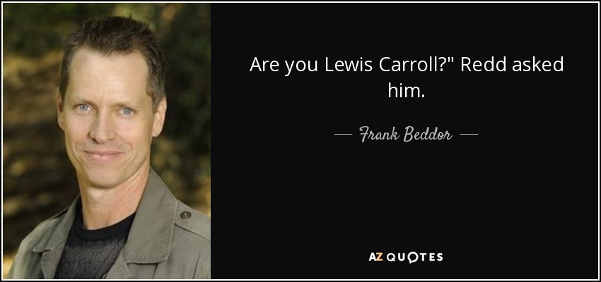 Are you Lewis Carroll?