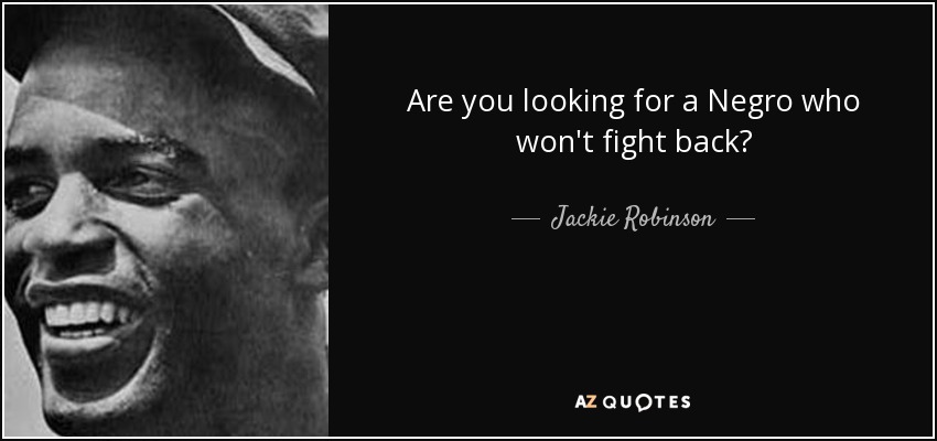 Are you looking for a Negro who won't fight back? - Jackie Robinson